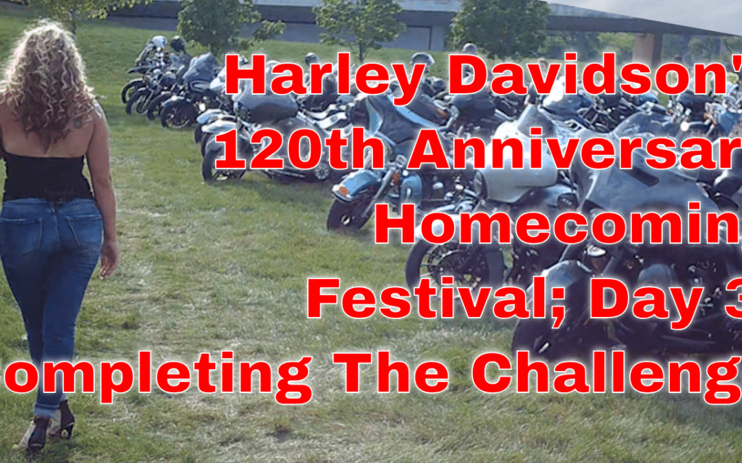 Harley Davidson’s 120th Anniversary Homecoming Festival; Part 3 – The Last Day